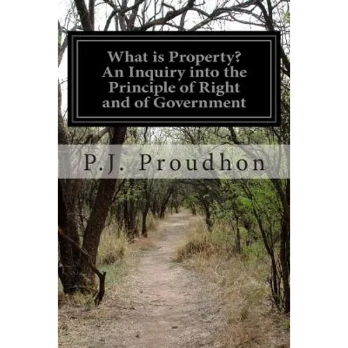 What is Property? An Inquiry into the Principle of Right and of Government