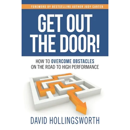 Get Out the Door!: How to Overcome Obstacles on the Road to High Performance