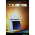 The God Tube: Uncovering the Hidden Spiritual Message in Pop Culture