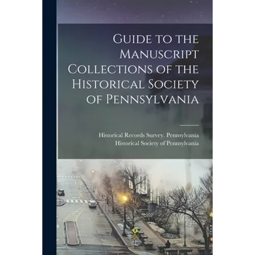 Guide to the Manuscript Collections of the Historical Society of Pennsylvania