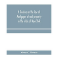 A treatise on the law of mortgages of real property in the state of New York: with references to the decisions of the federal courts and of the courts