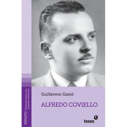 Alfredo Coviello: Su tiempo. Sus circunstancias. Apuntes para una biografía intelectual. Textos. Fuentes. Ensayos. Materiales sobre su vida y obra