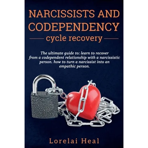Narcissists and codependency cycle recovery: The Ultimate Guide To: Learn to Recover from a Codependent Relationship with a Narcissistic Person. How t