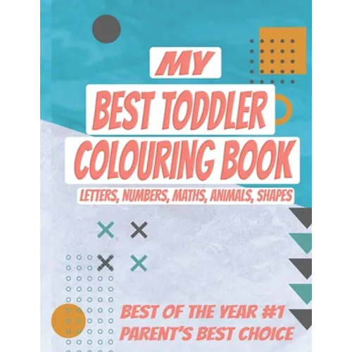 My Best Toddler Colouring Book: Kids Colouring Book with Letters, Numbers, Maths, Animals, Shapes to learn. ALL-IN-ONE, Let your kid get smarter