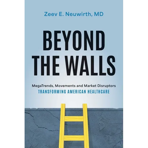 Beyond the Walls: Megatrends, Movements and Market Disruptors Transforming American Healthcare