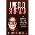 Harold Shipman: The Horrifying True Crime Story of the Notorious Serial Killer