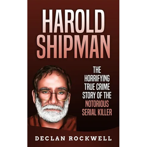 Harold Shipman: The Horrifying True Crime Story of the Notorious Serial Killer