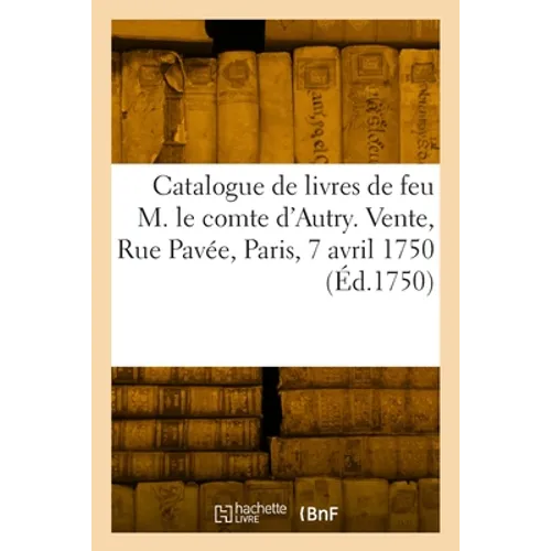 Catalogue de livres de feu M. le comte d'Autry. Vente, Rue Pavée, Paris, 7 avril 1750