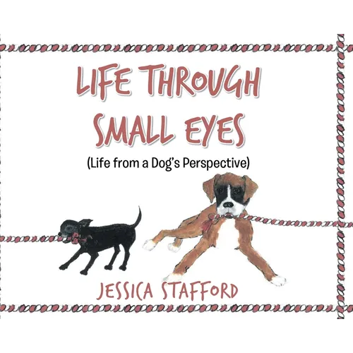Through Small Eyes: (Life from a Dog's Perspective)