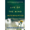 Life of the Mind Interrupted: Essays on Mental Health and Disability in Higher Education