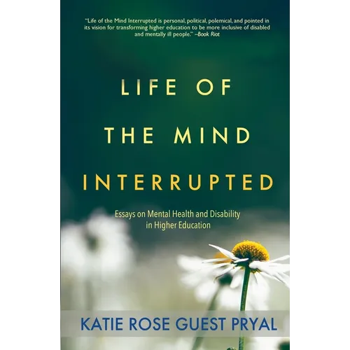 Life of the Mind Interrupted: Essays on Mental Health and Disability in Higher Education