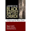 A History of the Black Baptist Church: I Don't Feel No Ways Tired