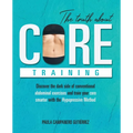 The Truth About Core Training: Discover the dark side of conventional abdominal exercises and train your core smarter with the Hypopressive Method