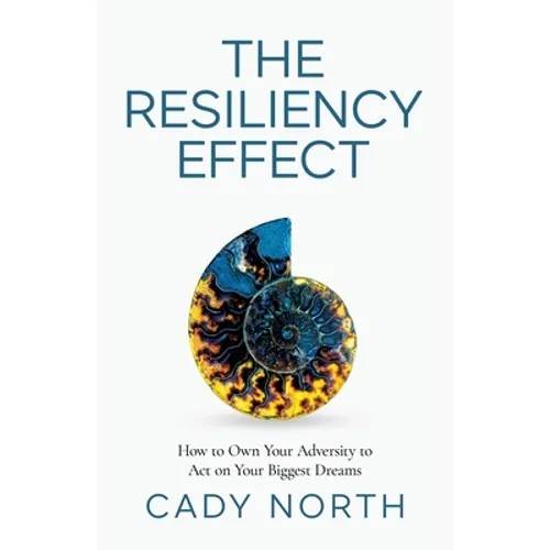 The Resiliency Effect: How to Own Your Adversity to Act on Your Biggest Dreams
