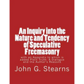 An Inquiry into the Nature and Tendency of Speculative Freemasonry: with an Appendix to which is added Plain Truth: A Dialogue and the Author's Reason