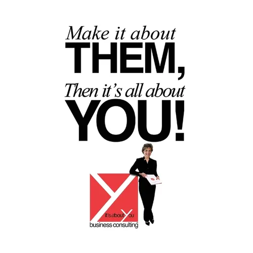 Make It About Them, Then It's All About You!