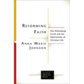 Reforming Faith: The Wittenberg Circle and the Reformation of Christian Life