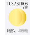 Tus Astros Y Tú: Descubre El Amor, La Creatividad Y El Propósito de Tu Alma En Tu Carta Astral