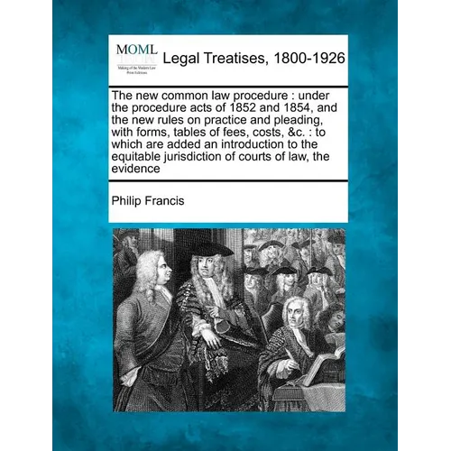The New Common Law Procedure: Under the Procedure Acts of 1852 and 1854, and the New Rules on Practice and Pleading, with Forms, Tables of Fees, Cos