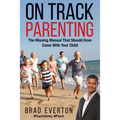On Track Parenting: The Missing Manual That Should Have Come With Your Child