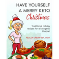 Have Yourself a Merry Keto Christmas: Traditional Holiday Recipes for a Ketogenic Lifestyle!