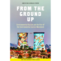 From the Ground Up: Environmental Racism and the Rise of the Environmental Justice Movement