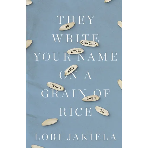They Write Your Name on a Grain of Rice: On Cancer, Love, and Living Even So