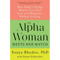 The Alpha Woman Meets Her Match: How Today's Strong Women Can Find Love and Happiness Without Settling