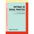 Critique as Social Practice: Critical Theory and Social Self-Understanding