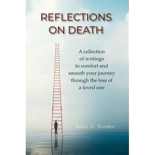 Reflections On Death: A collection of writings to comfort and smooth your journey through the loss of a loved one
