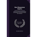 New Elementary Algebra: In Which the First Principles of Analysis are Progressively Developed and Simplified: for Common Schools and Academies