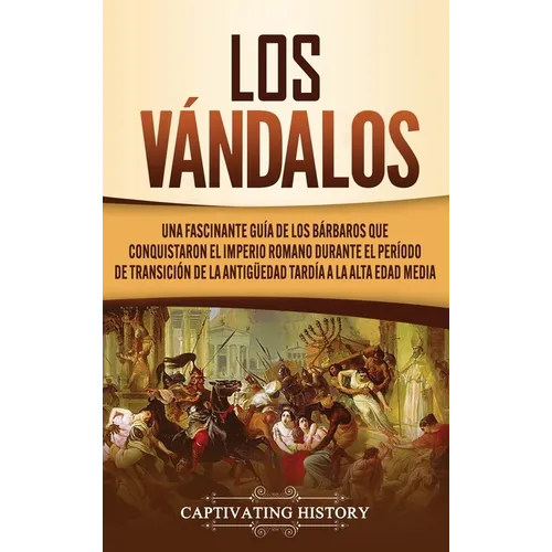 Los Vándalos: Una Fascinante Guía de los Bárbaros que Conquistaron el Imperio Romano Durante el Período de Transición de la Antigüedad Tardía a la Alt