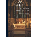 El Nuevo Testamento: Traducido Al Espanol De La Vulgata Latina..