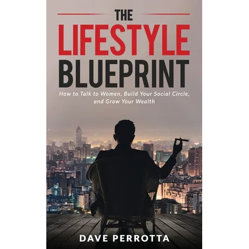 The Lifestyle Blueprint: How to Talk to Women, Build Your Social Circle, and Grow Your Wealth