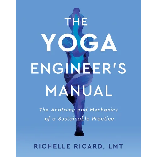 The Yoga Engineer's Manual: The Anatomy and Mechanics of a Sustainable Practice