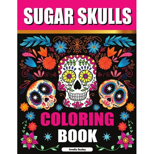 Sugar Skulls Adult Coloring Book for Relaxation: Día de Los Muertos Coloring Book for Adults