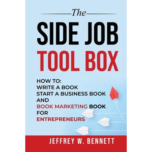 The Side Job Toolbox - How to: Write a Book, Start a Business Book and Book Marketing Book for Entrepreneurs