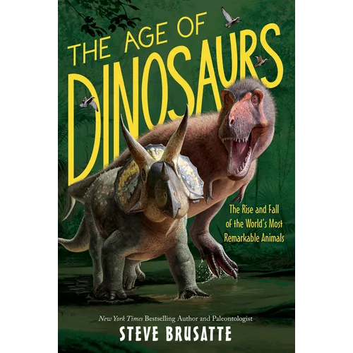 The Age of Dinosaurs: The Rise and Fall of the World's Most Remarkable Animals