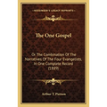 The One Gospel: Or The Combination Of The Narratives Of The Four Evangelists, In One Complete Record (1889)