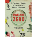 Patient Zero: A Curious History of the World's Worst Diseases