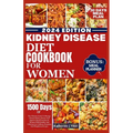 Kidney Disease Diet Cookbook for Women: The Ultimate Guide To Manage Chronic Kidney Disease And Improve Renal Function In Women With Healthy And Delic