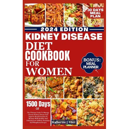 Kidney Disease Diet Cookbook for Women: The Ultimate Guide To Manage Chronic Kidney Disease And Improve Renal Function In Women With Healthy And Delic