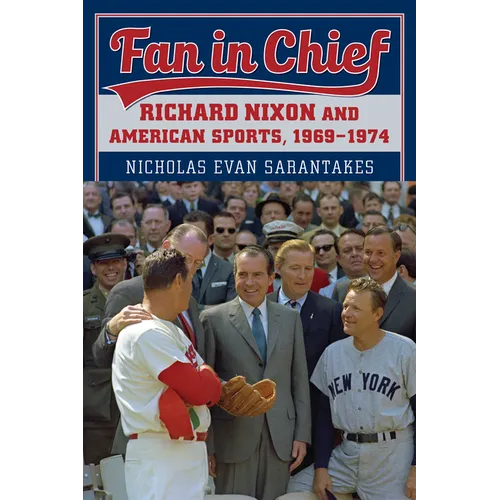 Fan in Chief: Richard Nixon and American Sports, 1969-1974