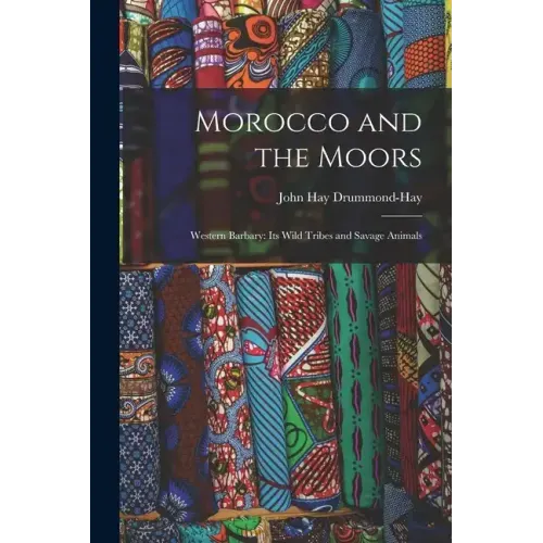 Morocco and the Moors: Western Barbary: Its Wild Tribes and Savage Animals
