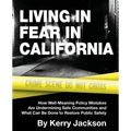 Living in Fear in California: How Well-Meaning Policy Mistakes Are Undermining Safe Communities and What Can Be Done to Restore Public Safety