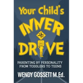 Your Child's Inner Drive: Parenting by Personality from Toddlers to Teens