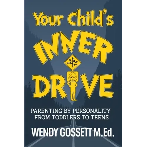 Your Child's Inner Drive: Parenting by Personality from Toddlers to Teens