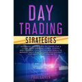 Day Trading Strategies: Advanced Techniques to Trade for a Living with Options, Forex, Stocks and Futures. Tips, Tricks and Tools to Manage Da