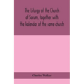 The liturgy of the Church of Sarum, together with the kalendar of the same church