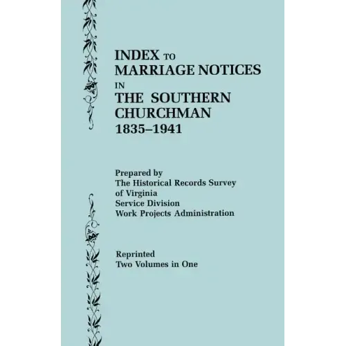 Index to Marriage Notices in the Southern Churchman, 1835-1941. Two Volumes in One (Volume I: A-K), Volume II: L-Z)